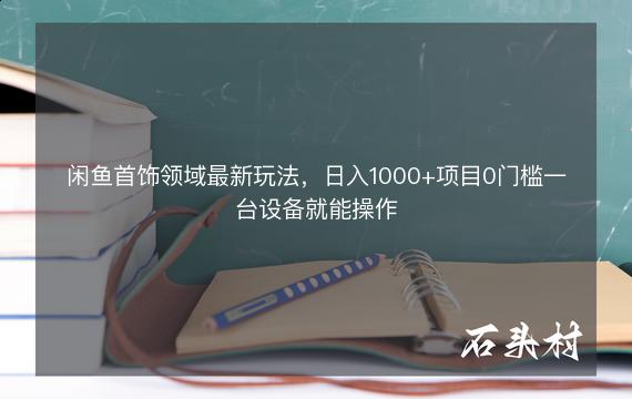 闲鱼首饰领域最新玩法，日入1000+项目0门槛一台设备就能操作