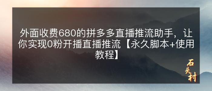 外面收费680的拼多多直播推流助手，让你实现0粉开播直播推流【永久脚本+使用教程】