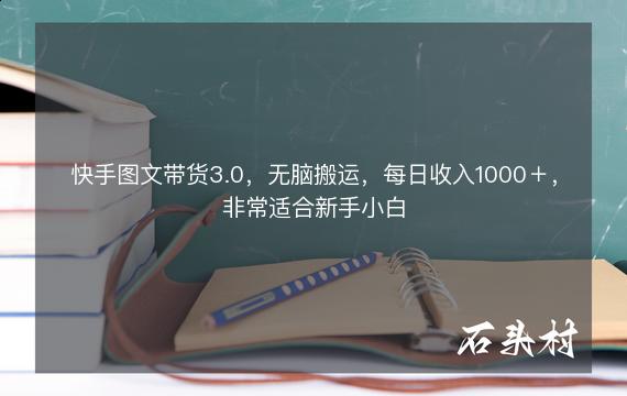 快手图文带货3.0，无脑搬运，每日收入1000＋，非常适合新手小白