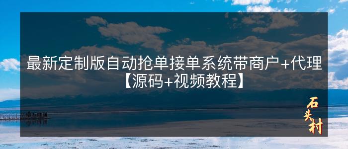 最新定制版自动抢单接单系统带商户+代理【源码+视频教程】