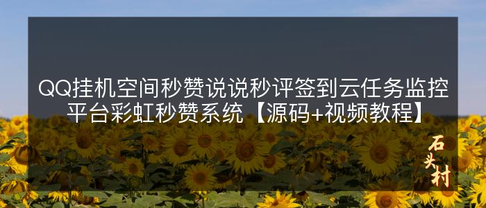 QQ挂机空间秒赞说说秒评签到云任务监控平台彩虹秒赞系统【源码+视频教程】