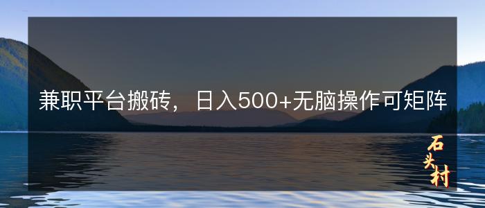 兼职平台搬砖，日入500+无脑操作可矩阵