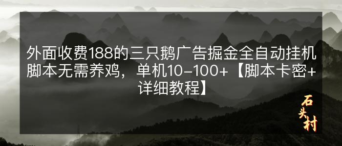 外面收费188的三只鹅广告掘金全自动挂机脚本无需养鸡，单机10-100+【脚本卡密+详细教程】