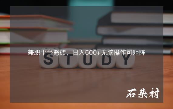 兼职平台搬砖，日入500+无脑操作可矩阵